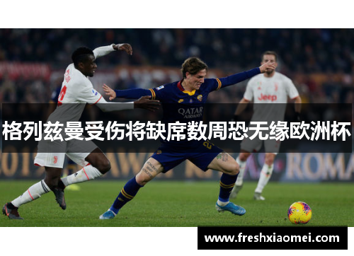 格列兹曼受伤将缺席数周恐无缘欧洲杯
